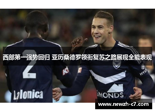 西部第一强势回归 亚历桑德罗领衔复苏之路展现全能表现 西部第一强势回归 亚历桑德罗领衔复苏之路展现全能表现