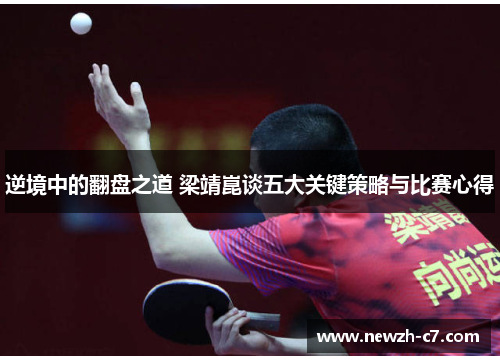 逆境中的翻盘之道 梁靖崑谈五大关键策略与比赛心得 逆境中的翻盘之道 梁靖崑谈五大关键策略与比赛心得