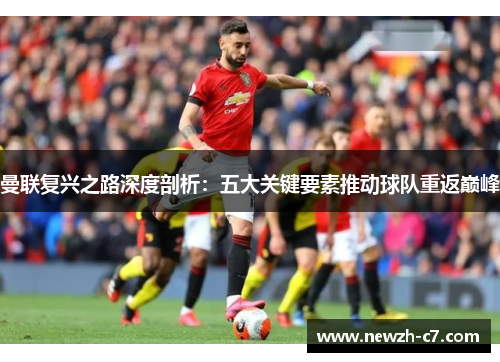 曼联复兴之路深度剖析：五大关键要素推动球队重返巅峰