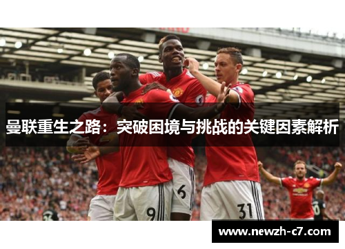 曼联重生之路：突破困境与挑战的关键因素解析