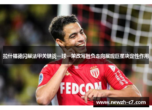 拉什福德闪耀法甲关键战一球一策改写胜负走向展现巨星决定性作用