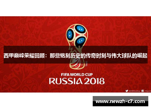 西甲巅峰荣耀回顾：那些铭刻历史的传奇时刻与伟大球队的崛起