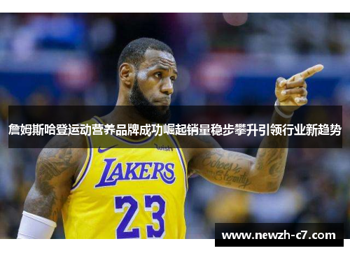 詹姆斯哈登运动营养品牌成功崛起销量稳步攀升引领行业新趋势