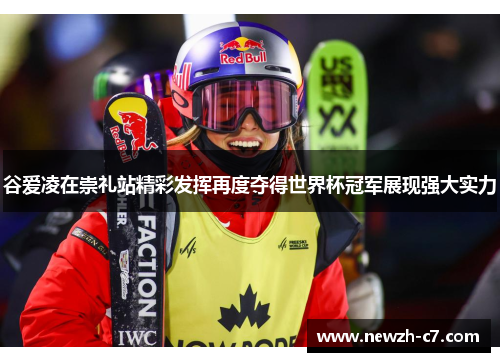 谷爱凌在崇礼站精彩发挥再度夺得世界杯冠军展现强大实力