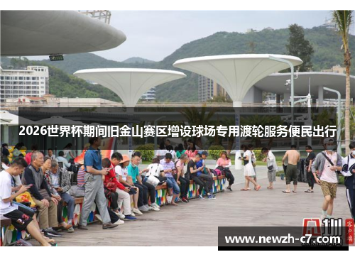 2026世界杯期间旧金山赛区增设球场专用渡轮服务便民出行