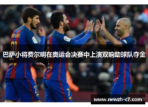 巴萨小将费尔明在奥运会决赛中上演双响助球队夺金