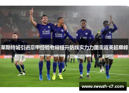 莱斯特城引进意甲经验老将提升防线实力力图重返英超巅峰