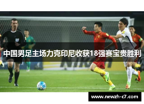 中国男足主场力克印尼收获18强赛宝贵胜利