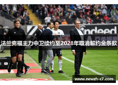 法兰克福主力中卫续约至2028年取消解约金条款 法兰克福主力中卫续约至2028年取消解约金条款